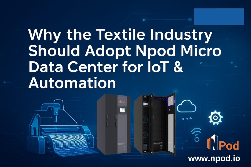 Why Textiles Need Npod Micro Data Centers for IoT & Automation